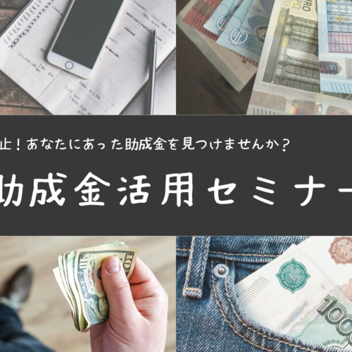【参加費無料!】 もらい忘れ防止!あなたにあった助成金を見つけませんか? 助成金活用セミナー